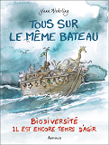 TOUS DANS LE MEME BATEAU - BIODIVERSITE, IL EST ENCORE TEMPS D'AGIR
