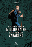 J'AURAIS PU DEVENIR MILLIONNAIRE, J'AI CHOISI D'ETRE VAGABOND