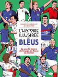 L'HISTOIRE ILLUSTREE DES BLEUS - LA GRANDE HISTOIRE DE L'EQUIPE DE FRANCE DU FOOTBALL