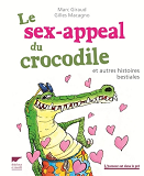 Le Sex-Appeal Du Crocodile. Et Autres Histoires Bestiales
