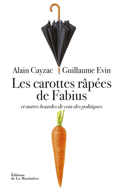 Les Carottes Rapees De Fabius. Et Autres Bourdes De Com Des Politiques