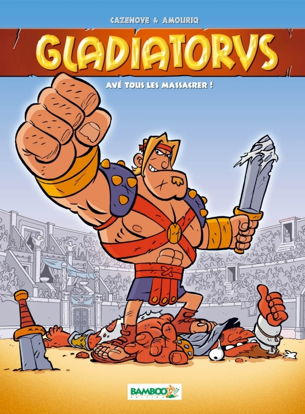 Gladiatorus - Tome 01 - Ave Toue Les Massacrer !