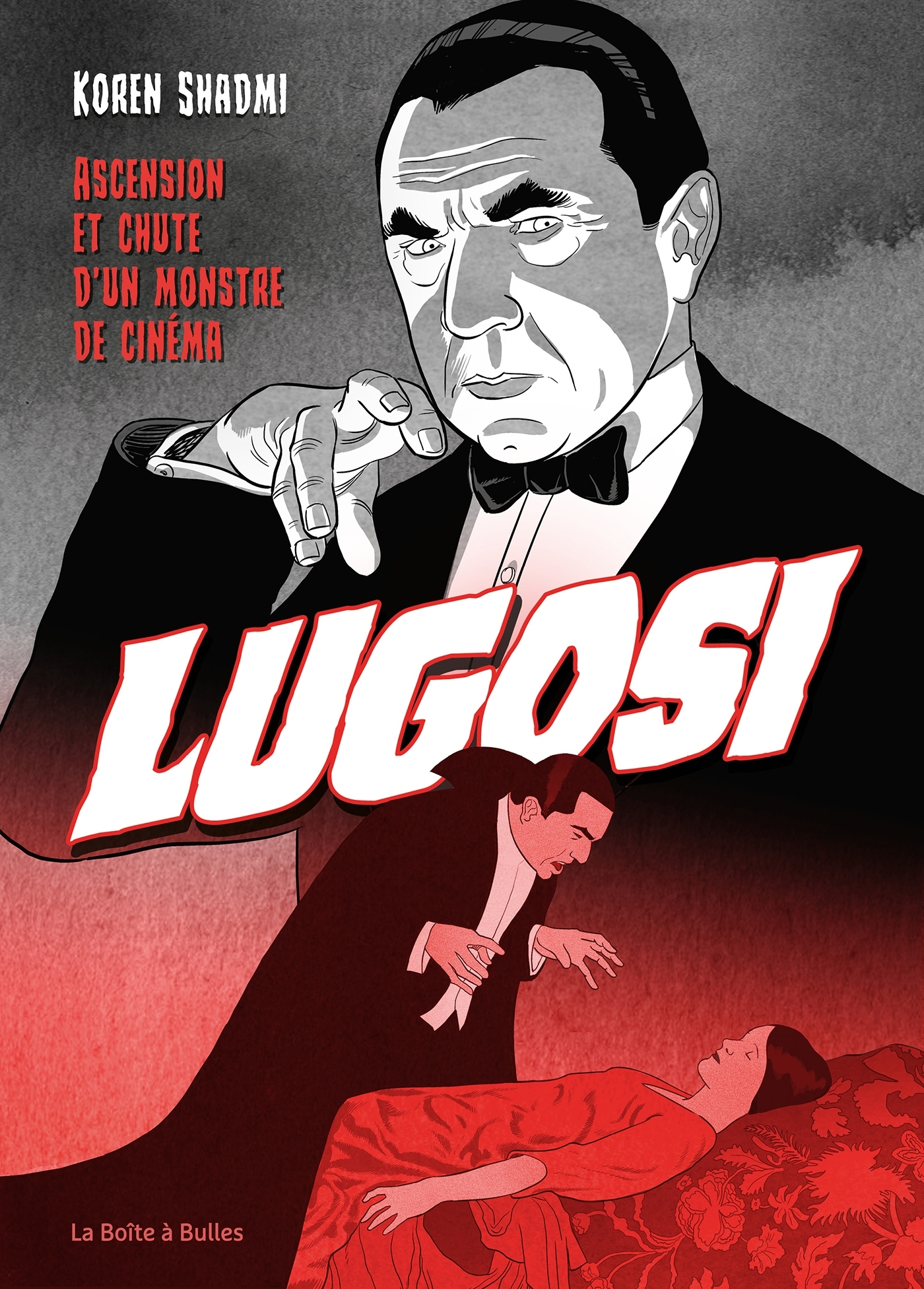 Bela Lugosi - Ascension Et Chute D'Un Monstre De Cinema