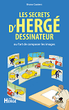 LES SECRETS D'HERGE DESSINATEUR - OU L'ART DE COMPOSER LES IMAGES