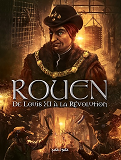 Rouen En Bd - Tome 3 - De Louis Xi A La Revolution
